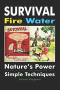 Survival Fire Water: Nature's Power, Simple Techniques - Paperback
