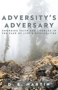 Adversity's Adversary: Choosing Faith and Courage in the Face of Life's Difficulties - Paperback