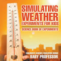Simulating Weather Experiments for Kids - Science Book of Experiments Children's Science Education books - Paperback