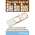 The Little Book of Bike Boo Boos - How to Fix Your Mountain Bike When You Are Miles from Civilization - Paperback