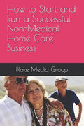 How to Start and Run a Successful Non-Medical Home Care Business - Paperback