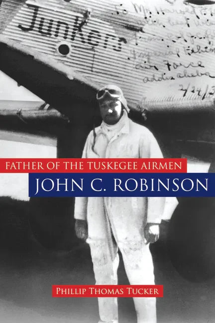 Father of the Tuskegee Airmen, John C. Robinson - Hardcover
