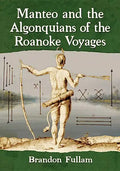 Manteo and the Algonquians of the Roanoke Voyages - Paperback