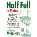 Half Full in Maine: The History and Bright Future of 10,000 Years of Optimism Down East & everywhere else - Paperback