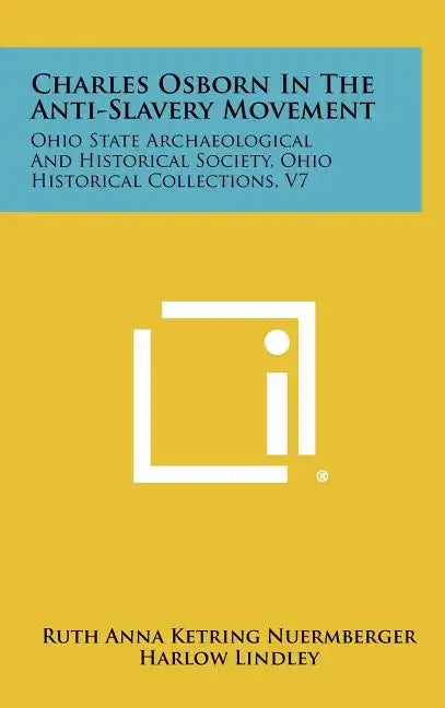 Charles Osborn In The Anti-Slavery Movement: Ohio State Archaeological And Historical Society, Ohio Historical Collections, V7 - Hardcover