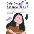 Self-Care for New Moms: First-Time Mothers' Guide to Conquering Postpartum and Finding Joyful Motherhood with Mindfulness Exercises, Self-Care - Hardcover
