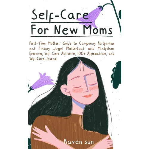 Self-Care for New Moms: First-Time Mothers' Guide to Conquering Postpartum and Finding Joyful Motherhood with Mindfulness Exercises, Self-Care - Hardcover