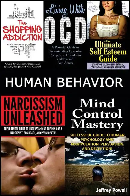 Human Behavior: Narcissism Unleashed! + Mind Control Mastery + the Shopping Addiction & Living with Ocd + the Ultimate Self Esteem Gui - Paperback
