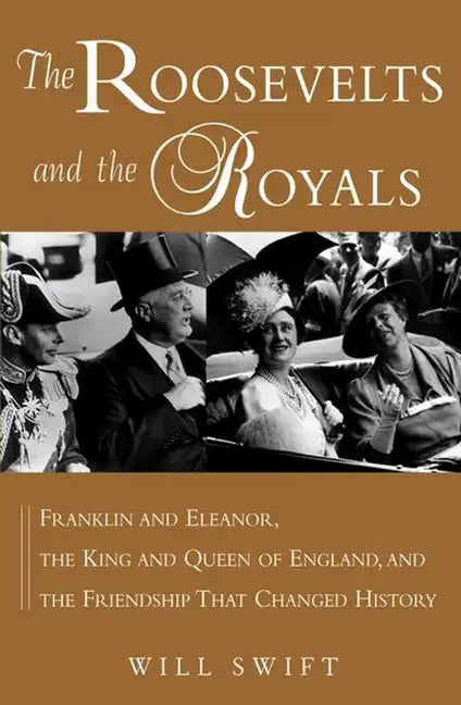 The Roosevelts and the Royals: Franklin and Eleanor, the King and Queen of England, and the Friendship That Changed History - Paperback
