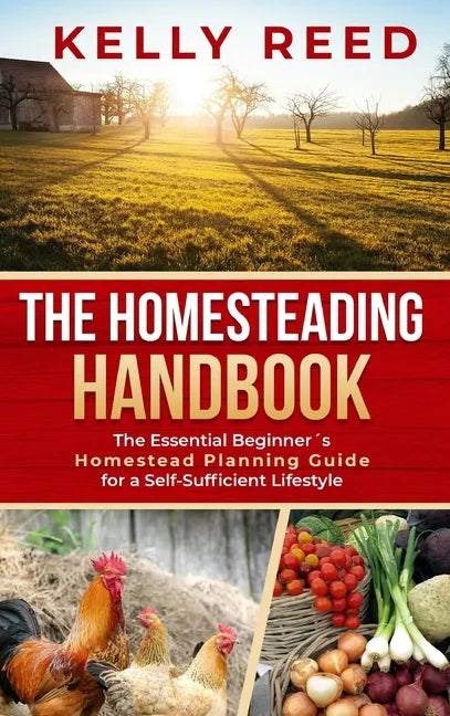 The Homesteading Handbook: The Essential Beginner's Homestead Planning Guide for a Self-Sufficient Lifestyle - Hardcover