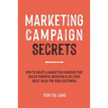 Marketing Campaign Secrets: How to Create a Marketing Campaign that Builds Powerful Branding & Delivers Great Value for Your Customers - Paperback