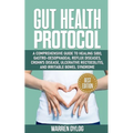 Gut Health Protocol: A Comprehensive Guide to Healing Sibo, Gastro-Oesophageal Reflux Diseases, Crohn's Disease, Ulcerative Rectocolitis, a - Paperback