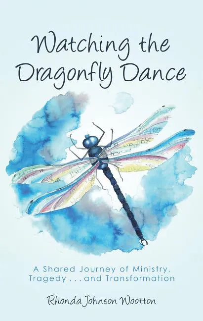 Watching the Dragonfly Dance: A Shared Journey of Ministry, Tragedy . . . and Transformation - Hardcover