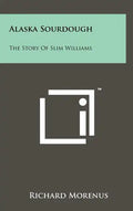 Alaska Sourdough: The Story Of Slim Williams - Hardcover
