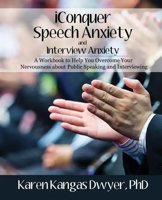 iConquer Speech Anxiety & Interview Anxiety: A Workbook to Help You Overcome Your Nervousness About Public Speaking and Interviewing - Paperback