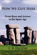 How We Got Here: From Bows and Arrows to the Space Age - Paperback