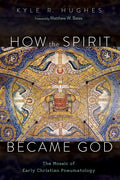 How the Spirit Became God: The Mosaic of Early Christian Pneumatology - Hardcover