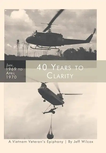 40 Years to Clarity: A Vietnam Veteran's Epiphany - Hardcover