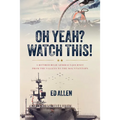 Oh Yeah? Watch This!: A Retired Rear Admiral's Journey from the Valleys to the Mountaintops - Hardcover