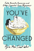 You've Changed: Fake Accents, Feminism, and Other Comedies from Myanmar - Hardcover