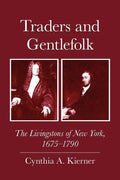 Traders and Gentlefolk: The Livingstons of New York, 1675-1790 - Paperback
