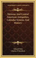 Mexican And Central American Antiquities, Calendar Systems And History - Hardcover