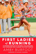 First Ladies of Running: 22 Inspiring Profiles of the Rebels, Rule Breakers, and Visionaries Who Changed the Sport Forever - Paperback