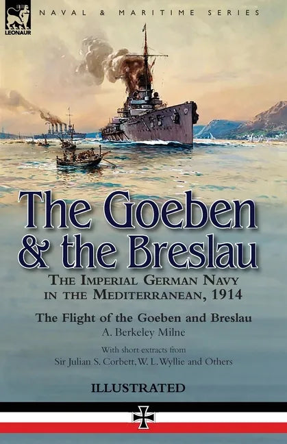 The Goeben & the Breslau: the Imperial German Navy in the Mediterranean, 1914-The Flight of the Goeben and Breslau - Paperback