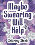 Maybe Swearing Will Help - Coloring Book: Swear & Cussing Words Coloring Book for Adults to Release your Anger - Paperback