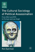 The Cultural Sociology of Political Assassination: From MLK and RFK to Fortuyn and Van Gogh - Paperback
