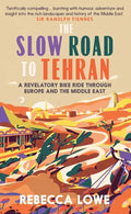 The Slow Road to Tehran: A Revelatory Bike Ride Through Europe and the Middle East - Hardcover