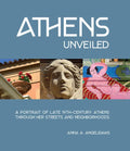 Athens Unveiled: A Portrait of Nineteenth Century Athens Through Her Streets and Neighborhoods - Hardcover