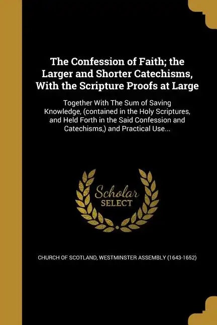 The Confession of Faith; the Larger and Shorter Catechisms, With the Scripture Proofs at Large - Paperback