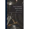 The Sewing Machine: Its History, Construction, and Application, Tr. by U. Green - Hardcover