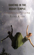 Dancing in the Muddy Temple: A Moving Spirituality of Land and Body - Hardcover