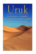 Uruk: La Historia y Legado de la Primera Gran Ciudad del Mundo Antiguo - Paperback