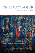 The Beauty of God: Theology and the Arts - Paperback