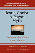 Jesus Christ: A Pagan Myth: Evidence That Jesus Never Existed - Paperback