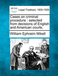 Cases on Criminal Procedure: Selected from Decisions of English and American Courts. - Paperback