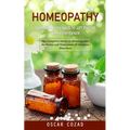 Homeopathy: Everything You Need to Get Started With Confidence (The Complete Guide to Homeopathic Medicine and Treatment of Common Disorders) - Paperback