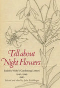 Tell about Night Flowers: Eudora Welty's Gardening Letters, 1940-1949 - Paperback