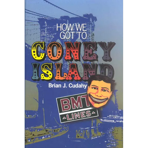 How We Got to Coney Island: The Development of Mass Transportation in Brooklyn and Kings County - Paperback