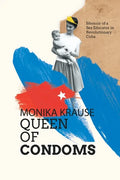 Monika Krause, Queen of Condoms: Memoir of a Sex Educator in Revolutionary Cuba - Paperback