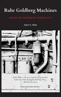 Rube Goldberg Machines: Essays in Mormon Theology - Hardcover