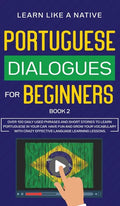 Portuguese Dialogues for Beginners Book 2: Over 100 Daily Used Phrases & Short Stories to Learn Portuguese in Your Car. Have Fun and Grow Your Vocabul - Hardcover