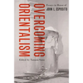 Overcoming Orientalism: Essays in Honor of John L. Esposito - Paperback