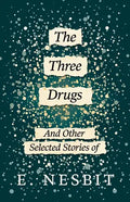 The Three Drugs - And Other Selected Stories of E. Nesbit (Fantasy and Horror Classics) - Paperback