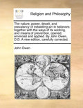 The Nature, Power, Deceit, and Prevalency of Indwelling-Sin in Believers: Together with the Ways of Its Working, and Means of Prevention, Opened, Envi - Paperback