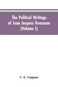 The Political Writings Of Jean Jacques Rousseau Edited From The Original Manuscripts And Authentic Editions With Introductions And Notes (Volume I) - Paperback