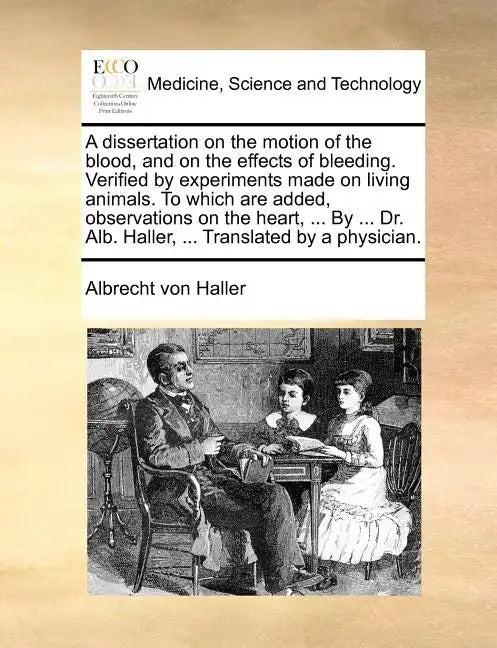 A Dissertation on the Motion of the Blood, and on the Effects of Bleeding. Verified by Experiments Made on Living Animals. to Which Are Added, Observa - Paperback